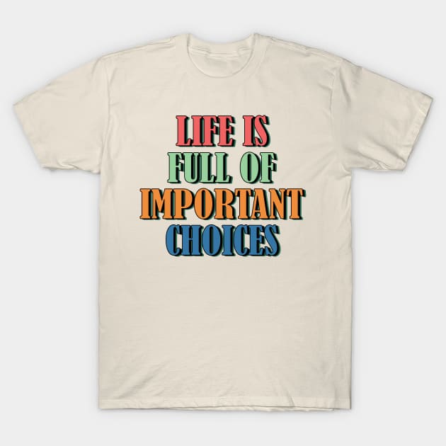 Life is full of important choices 3 T-Shirt by SamridhiVerma18